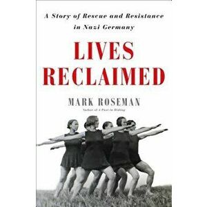 Lives Reclaimed: A Story of Rescue and Resistance in Nazi Germany, Hardcover - Mark Roseman imagine