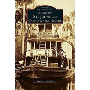 Along the St. Johns and Ocklawaha Rivers, Hardcover - Edward a. Mueller imagine