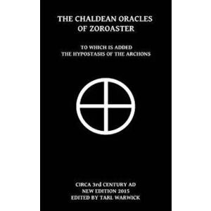 The Chaldean Oracles of Zoroaster: To Which Is Added the Hypostasis of the Archons, Paperback - Unknown Author imagine