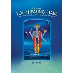 Your Healing Stars: Volume II, the Integration of Ayurveda and Vedic Astrology, Paperback - Radhe imagine
