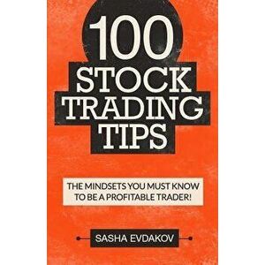 100 Stock Trading Tips: The Mindsets You Must Know to Be a Profitable Trader! - Sasha Evdakov imagine
