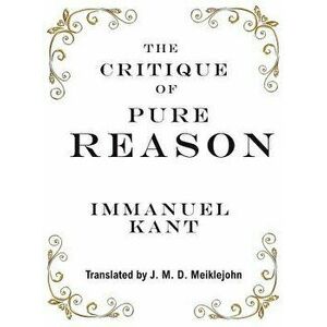 The Critique of Pure Reason, Hardcover - Immanuel Kant imagine