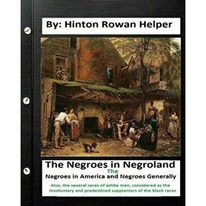 The Negroes in Negroland; The Negroes in America; And Negroes Generally. Also, the Several Races of White Men, Considered as the Involuntary and Prede imagine