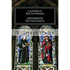 Catholic But Not Roman Orthodox But Not Eastern: An Introduction to the Old Catholic Church, Paperback - Fr R. Joseph Owles imagine