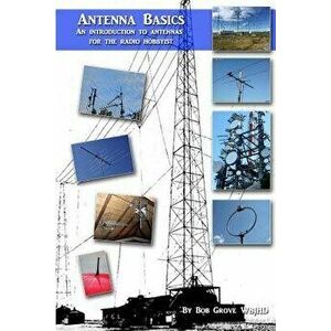 Antenna Basics: A Guide for the Radio Hobbyist, Paperback - Bob Grove W8jhd imagine