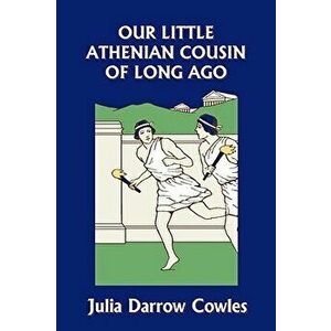 Our Little Athenian Cousin of Long Ago (Yesterday's Classics), Paperback - Julia Darrow Cowles imagine