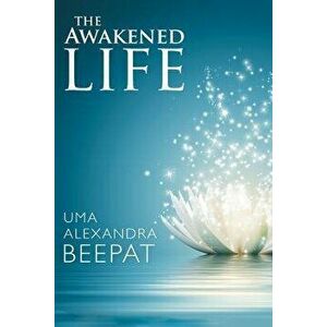 The Awakened Life, Paperback - Uma Alexandra Beepat imagine