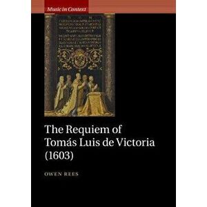 The Requiem of Tomás Luis de Victoria (1603), Hardcover - Owen Rees imagine