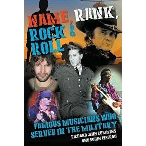 Name, Rank, Rock & Roll: Famous Musicians Who Served in the Military, Paperback - Robin Eisgrau imagine