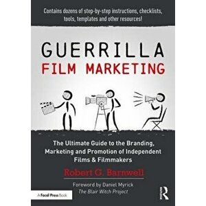 Guerrilla Film Marketing: The Ultimate Guide to the Branding, Marketing and Promotion of Independent Films & Filmmakers, Paperback - Robert G. Barnwel imagine