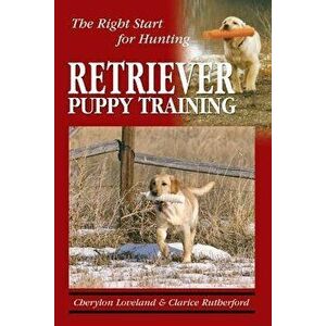 Retriever Puppy Training: The Right Start for Hunting, Paperback - Clarice Rutherford imagine