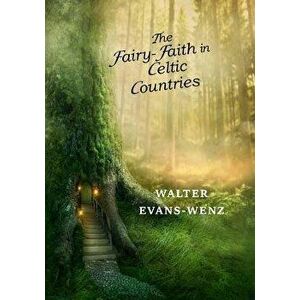 The Fairy-Faith in Celtic Countries, Paperback - W. Y. Evans-Wentz imagine