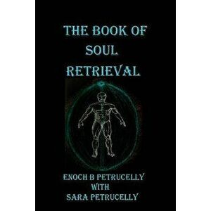 The Book of Soul Retrieval: How to Use Magick to Heal Your Soul, Paperback - Enoch B. Petrucelly imagine