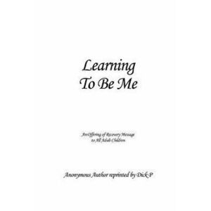 Learning to Be Me: An Offering of Recovery Message to All Adult Children - Anonymous Author Reprinted by Dick P. imagine