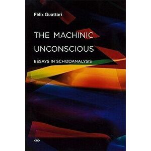The Machinic Unconscious: Essays in Schizoanalysis, Paperback - Felix Guattari imagine