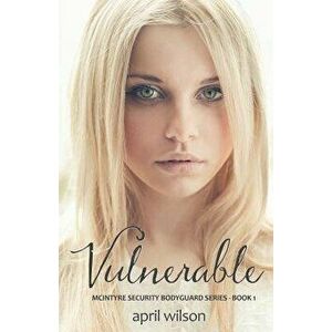 Vulnerable: McIntyre Security Bodyguard Series - Book 1, Paperback - April Wilson imagine