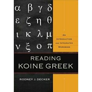 Reading Koine Greek: An Introduction and Integrated Workbook, Hardcover - Rodney J. Decker imagine