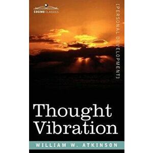 Thought Vibration Or, the Law of Attraction in the Thought World, Paperback - William W. Atkinson imagine