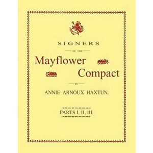 Signers of the Mayflower Compact. Three Parts in One, Paperback - Annie Arnoux Haxtun imagine