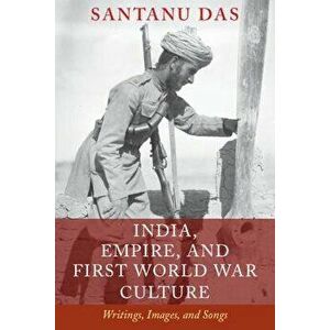 India, Empire, and First World War Culture: Writings, Images, and Songs, Paperback - Santanu Das imagine