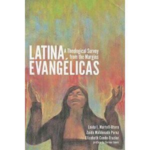 Latina Evangelicas: A Theological Survey from the Margins, Paperback - Loida I. Martell-Otero imagine