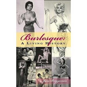 Burlesque: A Living History (Hardback), Hardcover - Jane Briggeman imagine