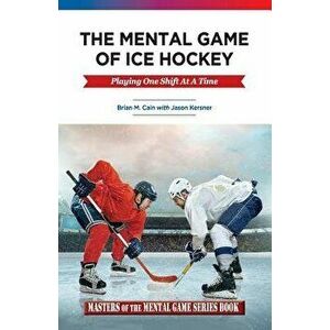 The Mental Game of Ice Hockey: Playing the Game One Shift at a Time, Paperback - Jason a. Kersner imagine