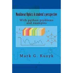 Nonlinear Optics: A Student's Perspective: With Python Problems and Examples, Paperback - Mark G. Kuzyk imagine