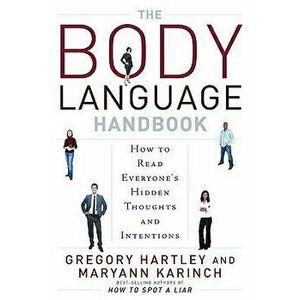 The Body Language Handbook: How to Read Everyone's Hidden Thoughts and Intentions, Paperback - Gregory Hartley imagine