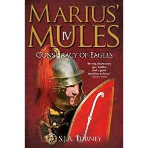Marius' Mules IV: Conspiracy of Eagles, Paperback - S. J. a. Turney imagine