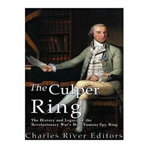 The Culper Ring: The History and Legacy of the Revolutionary War's Most Famous Spy Ring, Paperback - Charles River Editors imagine