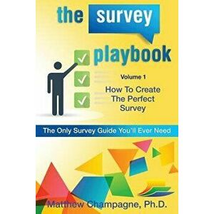 The Survey Playbook: Volume 1: How to Create the Perfect Survey, Paperback - Matthew V. Champagne Ph. D. imagine