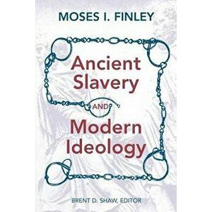 Ancient Slavery and Modern Ideology, Paperback - Moses I. Finley imagine