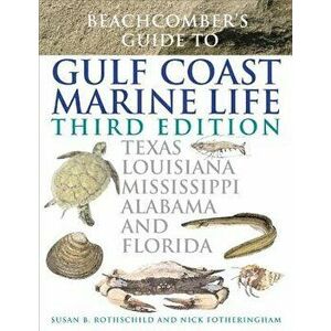Beachcomber's Guide to Gulf Coast Marine Life: Texas, Louisiana, Mississippi, Alabama, and Florida, Paperback - Susan B. Rothschild imagine