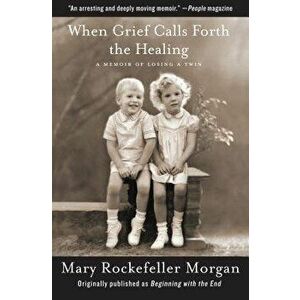 When Grief Calls Forth the Healing: A Memoir of Losing a Twin, Paperback - Mary Rockefeller Morgan imagine