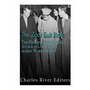 The Zoot Suit Riots: The History of the Racial Attacks in Los Angeles During World War II - Charles River Editors imagine