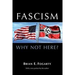 Fascism: Why Not Here?, Paperback - Brian E. Fogarty imagine