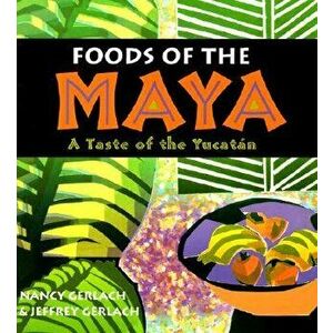 Foods of the Maya: A Taste of the Yucatan, Paperback - Nancy Gerlach imagine
