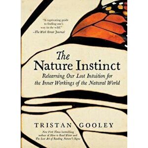 The Nature Instinct: Learn to Find Direction, Sense Danger, and Even Guess Nature's Next Move--Faster Than Thought, Paperback - Tristan Gooley imagine