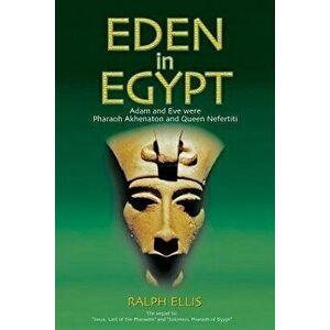 Eden in Egypt: Adam and Eve Were Akhenaton and Nefertiti, Paperback - Ralph Ellis imagine