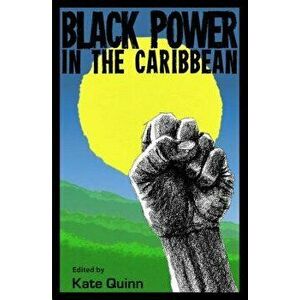 Black Power in the Caribbean, Paperback - Kate Quinn imagine