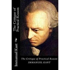 The Critique of Practical Reason, Paperback - Immanuel Kant imagine