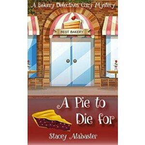 A Pie to Die for: A Bakery Detectives Cozy Mystery - Stacey Alabaster imagine
