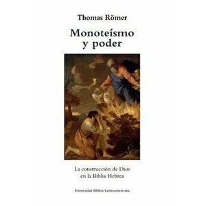 Monoteismo Y Poder: La Construccion de Dios En La Biblia Hebrea, Paperback - Thomas Romer imagine