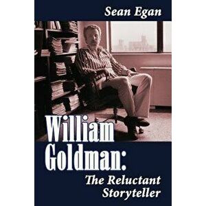 William Goldman: The Reluctant Storyteller, Paperback - Sean Egan imagine