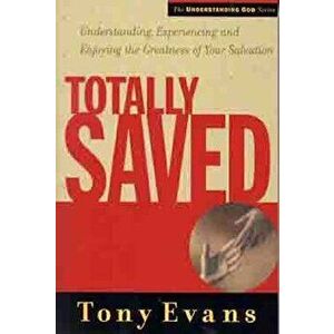 Totally Saved: Understanding, Experiencing, and Enjoying the Greatness of Your Salvation, Paperback - Tony Evans imagine