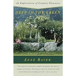 Deep in the Green: An Exploration of Country Pleasures - Anne Raver imagine