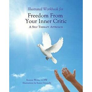 Illustrated Workbook for Freedom from Your Inner Critic: : A Self Therapy Approch, Paperback - Karen Donnelly imagine
