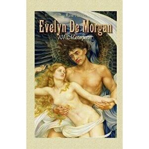 Evelyn de Morgan: 101 Masterpieces, Paperback - Maria Tsaneva imagine