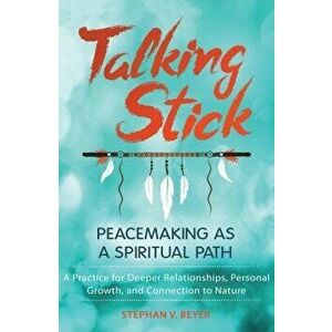 Talking Stick: Peacemaking as a Spiritual Path, Paperback - Stephan V. Beyer imagine